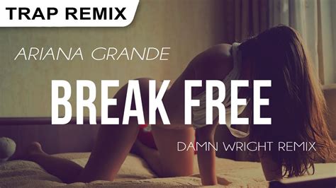 Ariana Grande Break Free Ft Zedd Damn Wright Festival Trap Remix Youtube