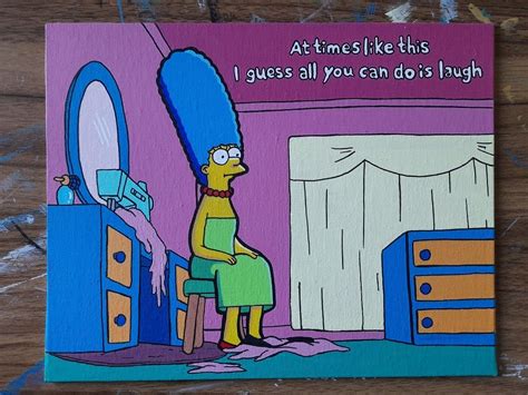 At Times Like This I Guess All You Can Do Is Laugh Marge Simpson Qoute