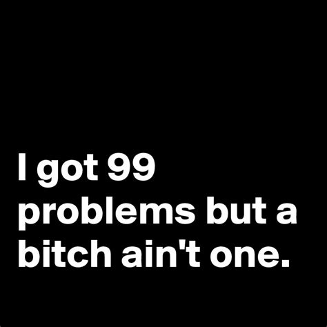 i got 99 problems but a bitch ain t one post by songlyrics on boldomatic