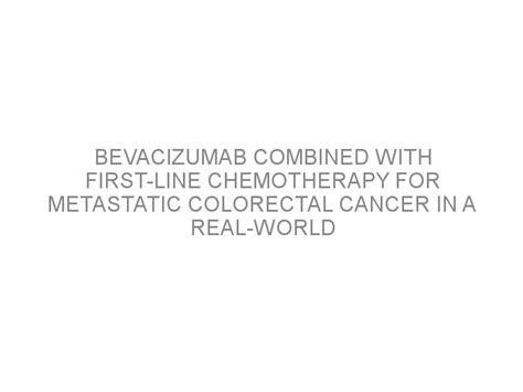 Bevacizumab Combined With First Line Chemotherapy For Metastatic