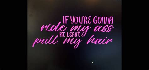 Car Decal If You Re Gonna Ride My Ass At Least Pull My Hair Etsy