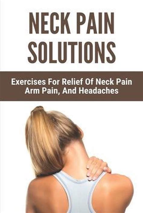Neck Pain Solutions Exercises For Relief Of Neck Pain Arm Pain And