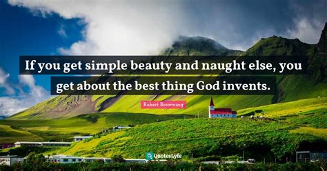if you get simple beauty and naught else you get about the best thing quote by robert