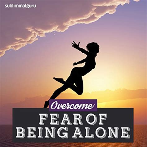 Overcome Fear Of Being Alone Enjoy Your Own Company With Subliminal