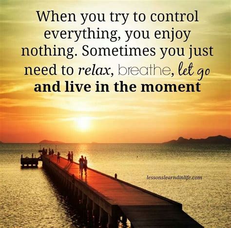 Need To Relax Breathe Let Go And Live In The Moment In This Moment Lessons Learned In