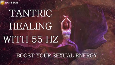 55 Hz Activate Your Sexual Energy Tantric Healing Music Youtube