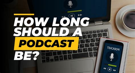 Successful Podcast Tips How Long Should A Podcast Be