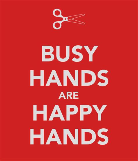 Quotes About Busy Hands 55 Quotes