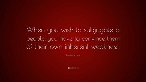 Frederick Lenz Quote “when You Wish To Subjugate A People You Have To Convince Them Of Their