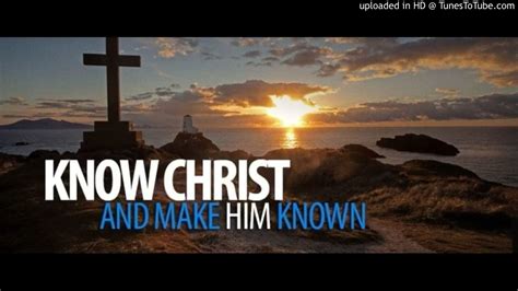 To Know Christ And To Make Him Known Part 2 06262016 Youtube