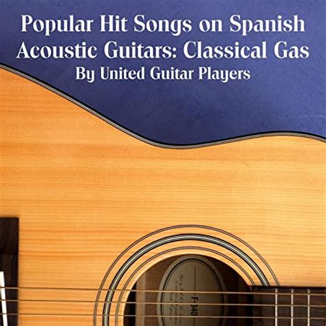 Popular Hit Songs On Spanish Acoustic Guitars Classical Gas By United Guitar Players On Amazon