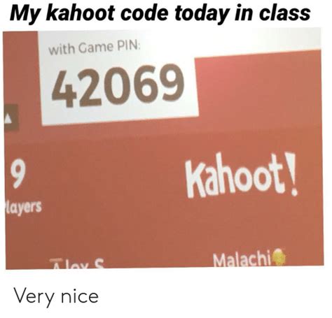 My Kahoot Code Today In Class With Game Pin 42069 Kahoot Layers