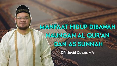 Manfaat Hidup Dibawah Naungan Al Qur An Dan As Sunnah Dr Sayid Qutub Ma Youtube