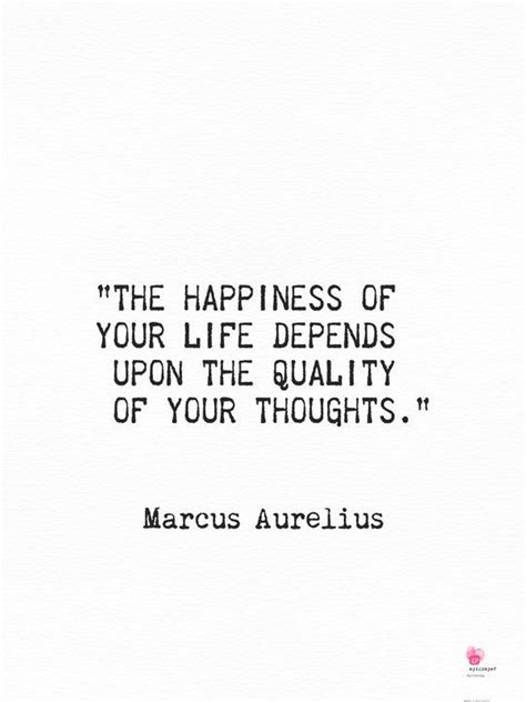 The Happiness Of Your Life Begins Upon The Quality Of Your Thoughts