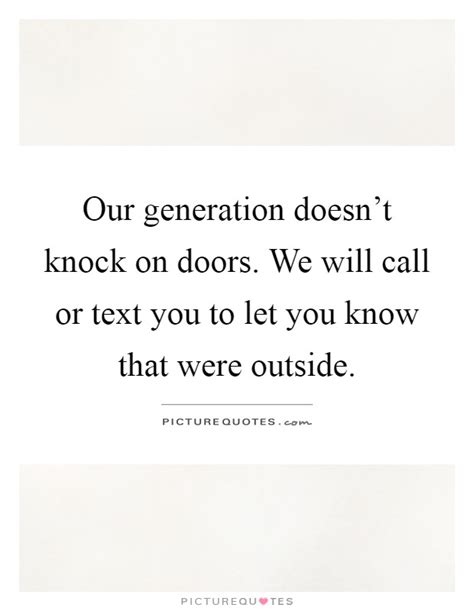 You are bound to find that there exist every book is a quotation; Our generation doesn't knock on doors. We will call or text you... | Picture Quotes