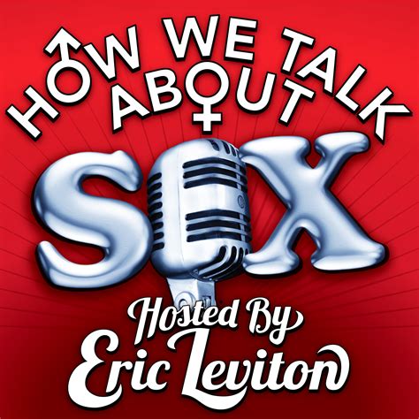 How We Talk About Sex Hosted By Eric Leviton Iheart