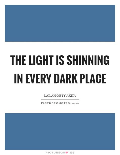 The Light Is Shinning In Every Dark Place Picture Quotes