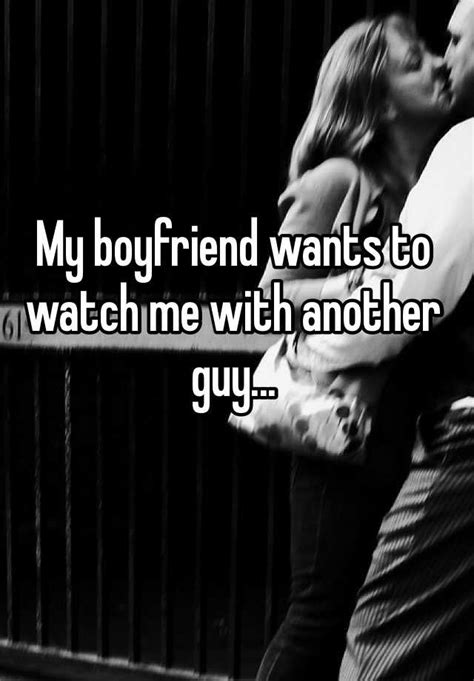 My Boyfriend Wants To Watch Me With Another Guy