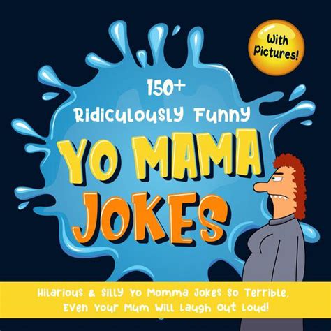 150 Ridiculously Funny Yo Mama Jokes Hilarious And Silly Yo Momma Jokes