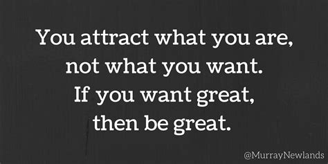 Strong And Beyond You Attract What You Are Not What You Want If You Want Great Then Be Great