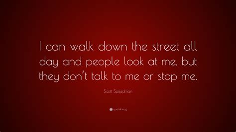 Scott Speedman Quote “i Can Walk Down The Street All Day And People