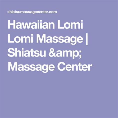 Hawaiian Lomi Lomi Massage Shiatsu And Massage Center Massage Center Lomi Lomi Shiatsu Massage