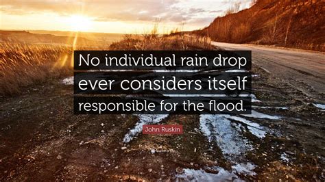John Ruskin Quote No Individual Rain Drop Ever Considers Itself