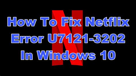 How To Fix Netflix Error U7121 3202 In Windows 10 Easypcmod