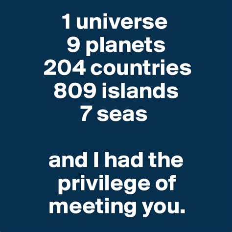 Just as, if there were no light in the universe and therefore no creatures with eyes, we should never know it was dark. 1 universe 9 planets 204 countries 809 islands 7 seas and ...