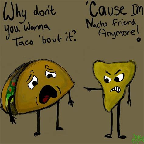 It is perhaps the most misunderstood country and. Mexican food humour funny joke pic: why don't you wanna taco bout it? Because i'm nacho friend ...