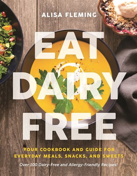 Eat Dairy Free Your Cookbook For Everyday Meals Snacks And Sweets