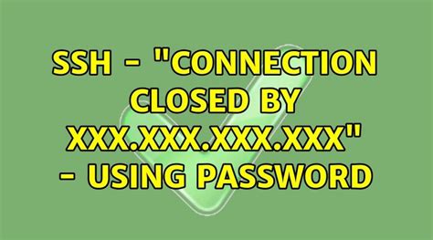 Ssh Connection Closed By Xxx Xxx Xxx Xxx Using Password
