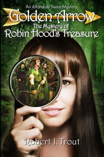 Golden Arrow The Mystery Of Robin Hoods Treasure By Robert J Trout