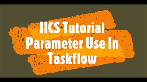 Iics Use Of Parameter In Taskflow Mapping Task Mapping