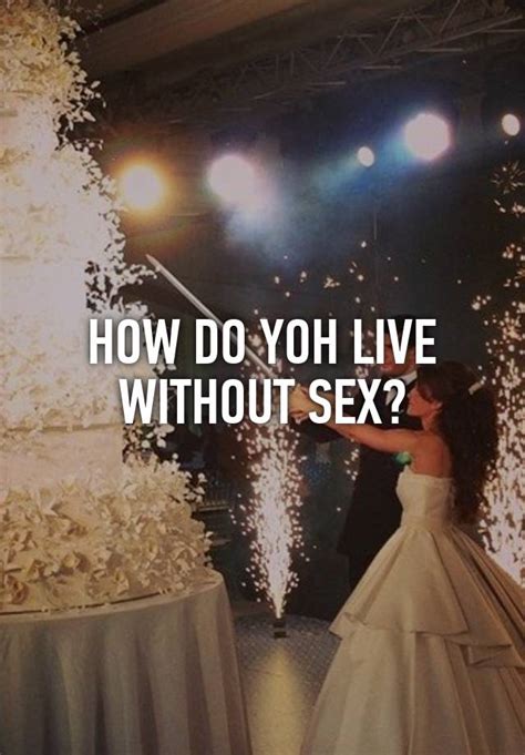 How Do Yoh Live Without Sex