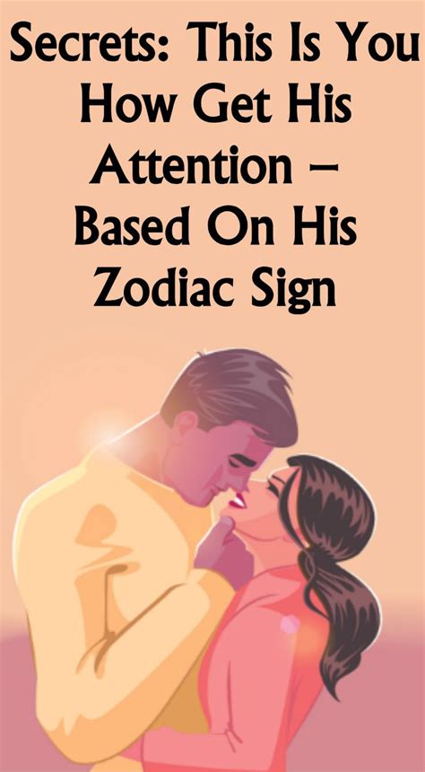 secrets this is you how get his attention based on his zodiac sign relationship magazine