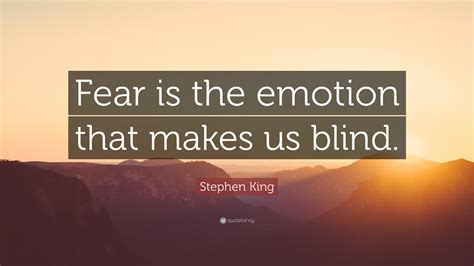 Stephen King Quote “fear Is The Emotion That Makes Us Blind”