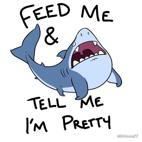 Feed Me And Tell Me Im Pretty By Mikkimoo27 Redbubble