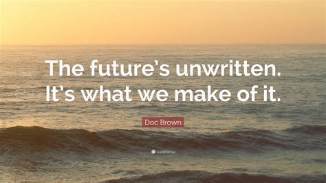 Doc Brown Quote The Futures Unwritten Its What We Make Of It 9