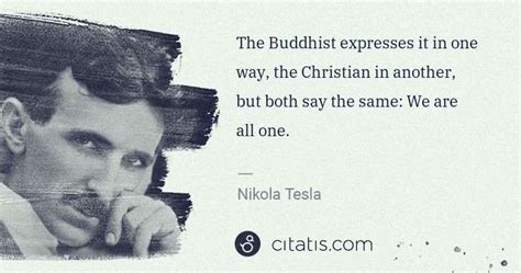 Nikola Tesla The Buddhist Expresses It In One Way The Christian In