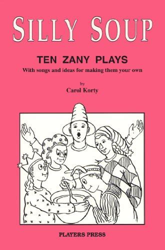 Silly Soup Ten Zany Plays With Songs And Ideas For Making Them Your Own Carol Korty