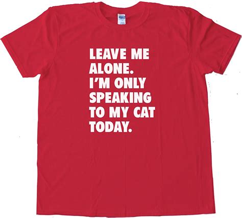 Leave Me Alone Im Only Speaking To My Cat Today Fashion Tee