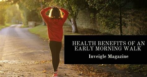 Health Benefits Of An Early Morning Walk Inveigle Magazine