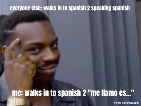 Everyone Else Walks In To Spanish Speaking Spanish Me Wa Meme