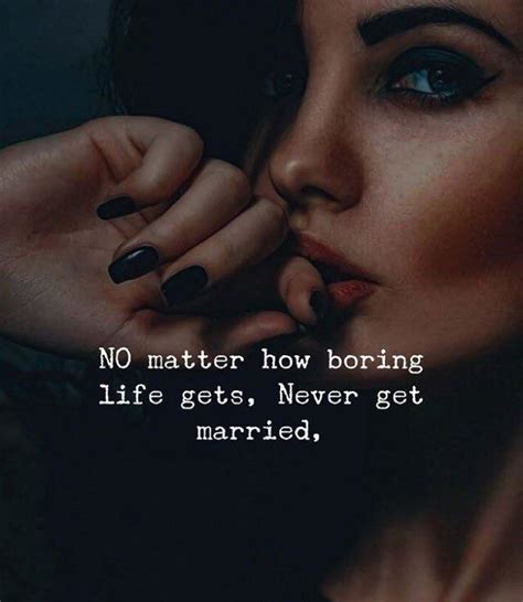 No Matter How Boring Life Gets Never Get Married Short Inspirational Quotes The Idealist