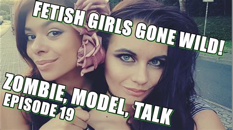 Fetish Girls Gone Wild Episode 19 Zombie Model Talk Youtube