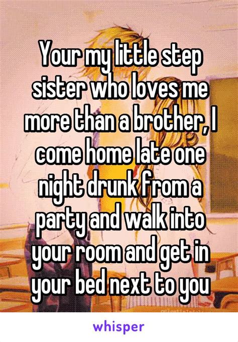 your my little step sister who loves me more than a brother i come home late one night drunk