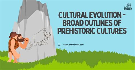Cultural Evolution Broad Outlines Of Prehistoric Cultures Anthroholic