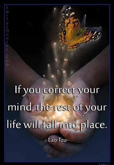 You've come to the right place. If you correct your mind, the rest of your life will fall ...