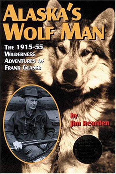 Alaskas Wolf Man The 1915 55 Wilderness Adventures Of Frank Glaser By